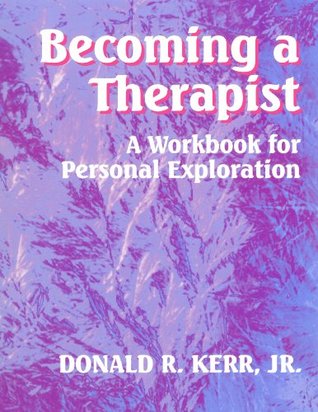 Read Becoming a Therapist: A Workbook for Personal Exploration - Donald R. Kerr | PDF