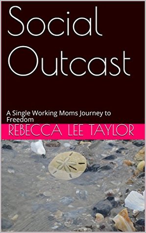 Read online Social Outcast: A Single Working Moms Journey to Freedom - Rebecca Lee Taylor file in PDF