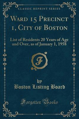Download Ward 15 Precinct 1, City of Boston: List of Residents 20 Years of Age and Over, as of January 1, 1958 (Classic Reprint) - Boston Listing Board | ePub
