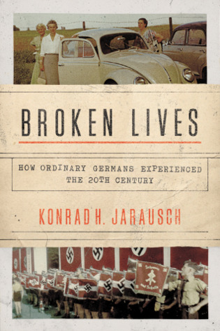 Read online Broken Lives: How Ordinary Germans Experienced the 20th Century - Konrad H. Jarausch file in PDF