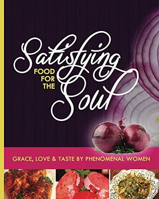 Read online Satisfying Food For The Soul: GRACE, LOVE & TASTE BY PHENOMENAL WOMEN - Mya Carroll file in ePub
