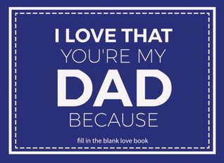 Download I Love That You're My Dad: Prompted Fill In Blank I Love You Book for Fathers; Gift Book for Dad; Things I Love About You Book for Dad, Dad Appreciation Book, Fill in I Love Book from Daughter or Son - River Breeze Press file in PDF