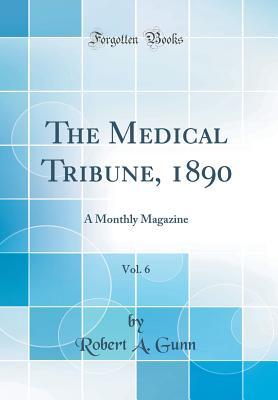 Download The Medical Tribune, 1890, Vol. 6: A Monthly Magazine (Classic Reprint) - Robert Alexander Gunn file in PDF