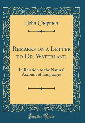 Download Remarks on a Letter to Dr. Waterland: In Relation to the Natural Account of Languages (Classic Reprint) - John Chapman | PDF