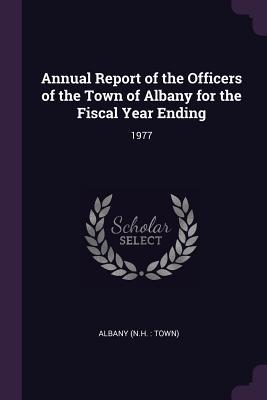 Download Annual Report of the Officers of the Town of Albany for the Fiscal Year Ending: 1977 - Albany Albany | ePub
