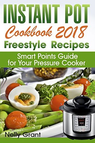 Download Instant Pot Cookbook 2018: Freestyle Recipes (Smart Point Guide for Your Pressure Cooker) - Nelly Grant | ePub