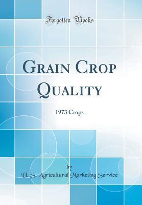 Read online Grain Crop Quality: 1973 Crops (Classic Reprint) - U.S. Agricultural Marketing Service file in PDF