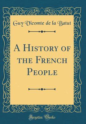 Download A History of the French People (Classic Reprint) - Guy Vicomte De La Batut file in PDF