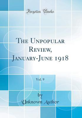 Read The Unpopular Review, January-June 1918, Vol. 9 (Classic Reprint) - Unknown | PDF