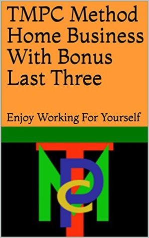 Read online TMPC Method Home Business With Bonus Last Three: Enjoy Working For Yourself - OwnSelf Greatness file in ePub