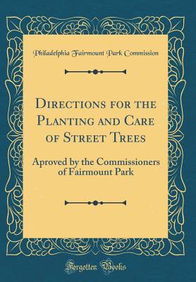 Read online Directions for the Planting and Care of Street Trees: Aproved by the Commissioners of Fairmount Park (Classic Reprint) - Philadelphia Fairmount Park Commission file in PDF