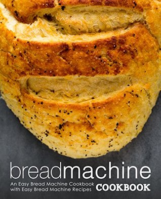 Download Bread Machine Cookbook: An Easy Bread Machine Cookbook with Easy Bread Machine Recipes - BookSumo Press | PDF