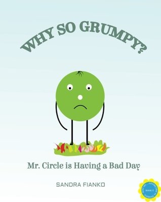 Read Why So Grumpy: Mr. Circle Is Having a Bad Day - Sandra Fianko file in PDF