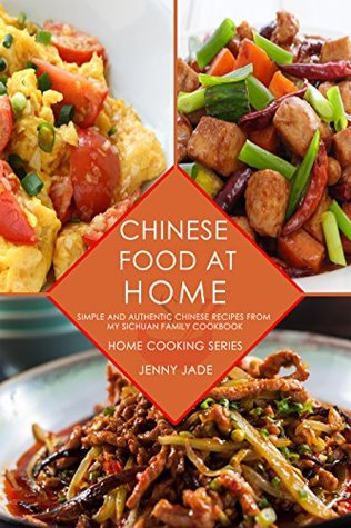 Read online Chinese Food At Home: Simple and Authentic Chinese Recipes from My Sichuan Family Cookbook (Home Cooking Series, Real Sichuan Chinese Cookbook, Chinese Cooking, Szechuan Cuisine) - Jenny Jade file in PDF