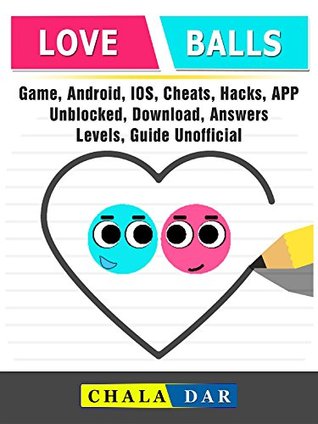 Read Love Balls Game, Android, IOS, Cheats, Hacks, App, Unblocked, Download, Answers, Levels, Guide Unofficial - Chala Dar file in PDF