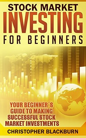 Read online Stock Market Investing For Beginners: Your Beginner's Guide To Making Successful Stock Market Investments - Christopher Blackburn | ePub