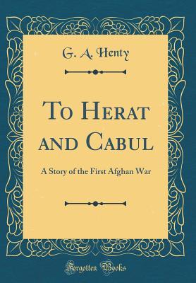 Read To Herat and Cabul: A Story of the First Afghan War (Classic Reprint) - G.A. Henty file in ePub