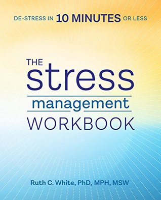 Read The Stress Management Workbook: De-stress in 10 Minutes or Less - Ruth C. White file in ePub