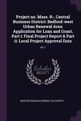 Read online Project No. Mass. R-, Central Business District: Bedford-West Urban Renewal Area: Application for Loan and Grant, Part I: Final Project Report & Part II: Local Project Approval Data: PT 1 - Boston Redevelopment Authority file in ePub