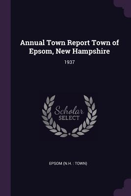 Read online Annual Town Report Town of Epsom, New Hampshire: 1937 - Epsom Epsom file in ePub
