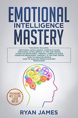 Read online Emotional Intelligence Mastery: 7 Manuscripts: Emotional Intelligence x2, Cognitive Behavioral Therapy x2, How to Analyze People x2, Persuasion (Anger Management, NLP) - Ryan James file in PDF