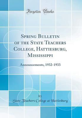 Read Spring Bulletin of the State Teachers College, Hattiesburg, Mississippi: Announcements, 1932-1933 (Classic Reprint) - State Teachers College at Hattiesburg file in PDF