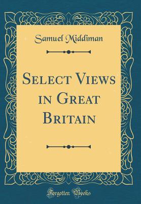 Read Select Views in Great Britain (Classic Reprint) - Samuel Middiman | ePub