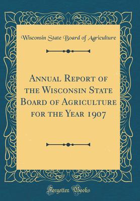 Download Annual Report of the Wisconsin State Board of Agriculture for the Year 1907 (Classic Reprint) - Wisconsin State Board of Agriculture | ePub