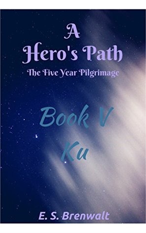 Read A Hero's Path: The Five Year Pilgrimage: Book V: Ku - E. S. Brenwalt file in ePub