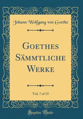 Download Goethes S�mmtliche Werke, Vol. 7 of 15 (Classic Reprint) - Johann Wolfgang von Goethe | PDF