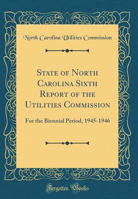 Download State of North Carolina Sixth Report of the Utilities Commission: For the Biennial Period, 1945-1946 (Classic Reprint) - North Carolina Utilities Commission file in PDF