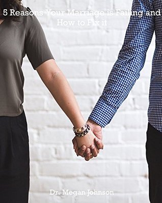 Read online 5 Reasons Your Marriage is Failing and How to Fix it: A Guide to a Successful Marriage - Dr. Megan Johnson | ePub