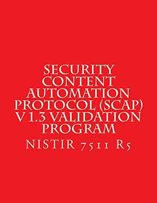 Download Security Content Automation Protocol (SCAP) V 1.3 Validation Program: NISTIR 7511 R5 Draft - National Institute of Standards and Technology | ePub