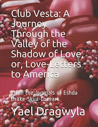 Download Club Vesta: A Journey Through the Valley of the Shadow of Love, or, Love-Letters to America: From the Journals of Eshda Drake-Skua-Loveart - Lvg Yael Ruth Dragwyla | ePub