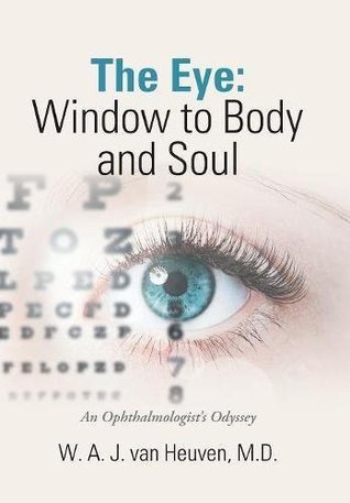 Read The Eye: Window to Body and Soul: An Ophthalmologist's Odyssey - W. A. J., M.d. Van Heuven | PDF