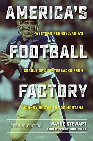 Download America’s Football Factory: Western Pennsylvania’s Cradle of Quarterbacks from Johnny Unitas to Joe Montana - Wayne Stewart | ePub