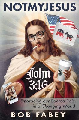 Read online Notmyjesus: Embracing Our Sacred Role in a Changing World - Bob Fabey file in ePub