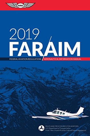 Read online FAR/AIM 2019: Federal Aviation Regulations / Aeronautical Information Manual (FAR/AIM Series) - Federal Aviation Administration (FAA)/Aviation Supplies & Academics (ASA) | PDF