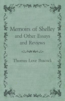 Read Memoirs of Shelley and Other Essays and Reviews - Thomas Love Peacock file in ePub