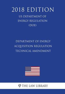 Read Department of Energy Acquisition Regulation - Technical Amendment (Us Department of Energy Regulation) (Doe) (2018 Edition) - The Law Library file in PDF