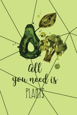 Read All You Need Is Plants: Vegan Journal 120-Page College-Ruled Vegan Notebook 6 X 9 Perfect Bound Softcover - NOT A BOOK file in ePub