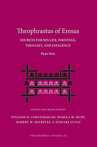 Read online Theophrastus of Eresus: Sources for His Life, Writings, Thought, and Influence (2 Volumes) (Philosophia Antiqua: a Series of Studies on Ancient Philosophy) - William W. Fortenbaugh | ePub