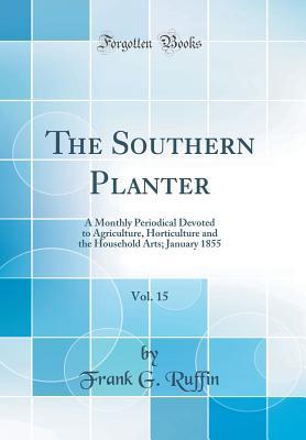 Download The Southern Planter, Vol. 15: A Monthly Periodical Devoted to Agriculture, Horticulture and the Household Arts; January 1855 (Classic Reprint) - Frank G. Ruffin file in PDF