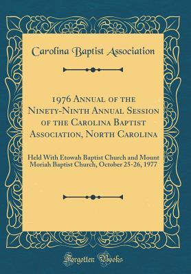 Read 1976 Annual of the Ninety-Ninth Annual Session of the Carolina Baptist Association, North Carolina: Held with Etowah Baptist Church and Mount Moriah Baptist Church, October 25-26, 1977 (Classic Reprint) - Carolina Baptist Association | ePub
