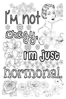 Download I'm Not Crazy - I'm Just Hormonal: 6x9 College Ruled Notebook, Funny Ruled Paper Composition Book - Unique Inspirational Menopausal Joke Book, Diary Journal for Friend or Family Member - Retirement, Birthday, Christmas or Menopause Gag Gift - NOT A BOOK file in ePub