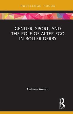Read Gender, Sport, and the Role of Alter Ego in Roller Derby - Colleen Arendt file in ePub