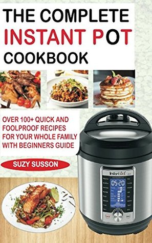 Download The Complete Instant Pot Cookbook: Over 100  Quick & Foolproof Recipes for Your Whole Family with Beginners Guide - Suzy Susson | ePub