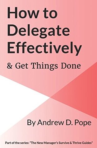 Read How to Delegate Effectively & Get Things Done: Master the process of effective delegation and become a brilliant manager - Andrew D. Pope file in ePub