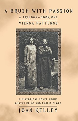 Read online A Brush with Passion: a Trilogy—Book One—Vienna Patterns: A Historical Novel About Gustav Klimt and Emilie Flöge - Joan Kelley file in PDF