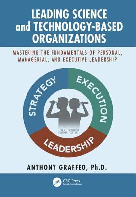 Read Leading Science and Technology-Based Organizations: Mastering the Fundamentals of Personal, Managerial, and Executive Leadership - Anthony P Graffeo | ePub